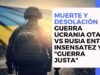 Muerte y desolación Guerra Ucrania Otan vs Rusia entre insensatez y “guerra Justa”